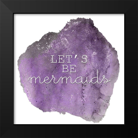 Lets Be A Mermaid 1 Black Modern Wood Framed Art Print by Kimberly, Allen