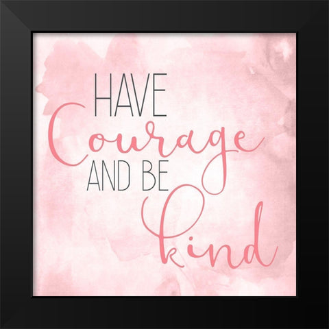 Have Courage A Black Modern Wood Framed Art Print by Kimberly, Allen