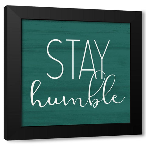 Stay Humble Black Modern Wood Framed Art Print by Kimberly, Allen