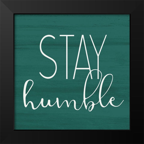 Stay Humble Black Modern Wood Framed Art Print by Kimberly, Allen