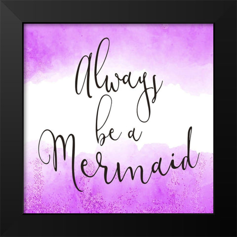 Always Be a Mermaid 2 Black Modern Wood Framed Art Print by Kimberly, Allen