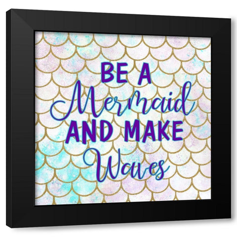 Be A Mermaid Black Modern Wood Framed Art Print by Kimberly, Allen
