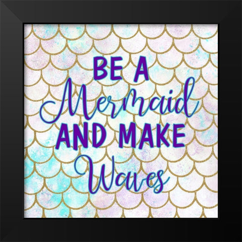 Be A Mermaid Black Modern Wood Framed Art Print by Kimberly, Allen