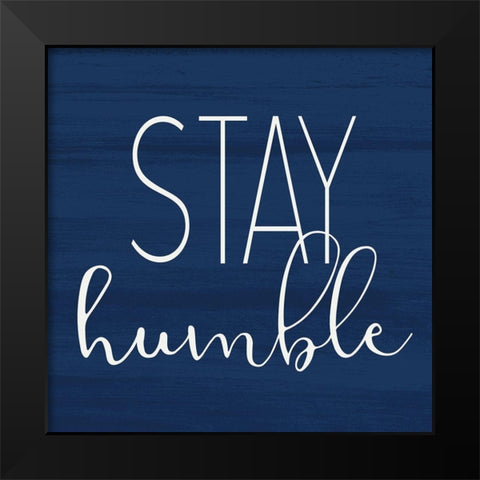 Stay Humble Black Modern Wood Framed Art Print by Allen, Kimberly