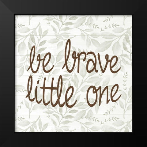 Be Brave Little One Black Modern Wood Framed Art Print by Allen, Kimberly
