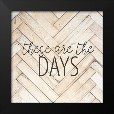 These are the Days Black Modern Wood Framed Art Print by Allen, Kimberly