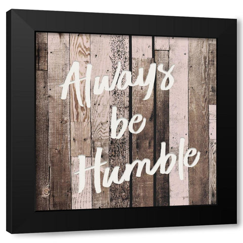 Be Humble Black Modern Wood Framed Art Print by Kimberly, Allen