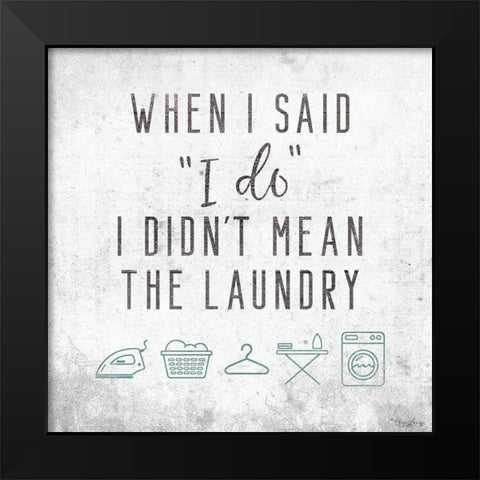 Laundry I Do Black Modern Wood Framed Art Print by Louise, Gigi