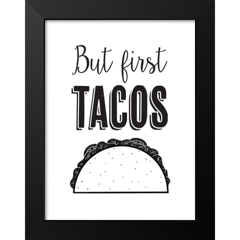 But First Tacos Black Modern Wood Framed Art Print by McFarland, Leslie