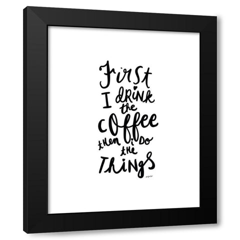 First I Drink The Coffee Black Modern Wood Framed Art Print with Double Matting by Straatsma, Leah