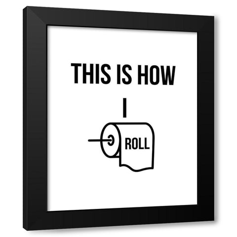 This is How I Roll Black Modern Wood Framed Art Print by Straatsma, Leah