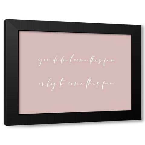 You Didnt Come this Far 2 Black Modern Wood Framed Art Print with Double Matting by Straatsma, Leah