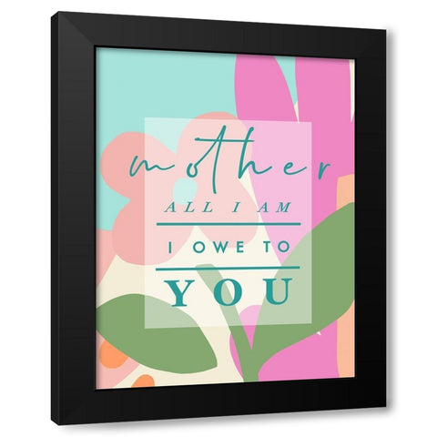 Mother All I Am Black Modern Wood Framed Art Print with Double Matting by Straatsma, Leah