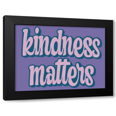Kindness Matters Black Modern Wood Framed Art Print with Double Matting by Prime, Marcus