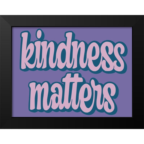 Kindness Matters Black Modern Wood Framed Art Print by Prime, Marcus