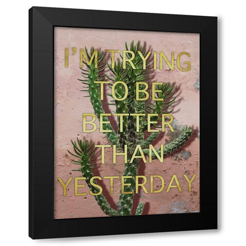 Better Than Yesterday Black Modern Wood Framed Art Print by Prime, Marcus