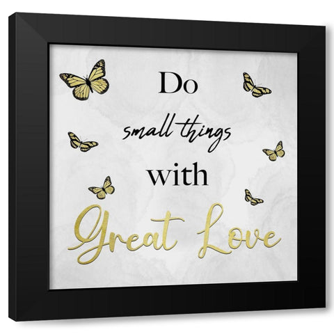 Small Things Great Love Black Modern Wood Framed Art Print by Prime, Marcus
