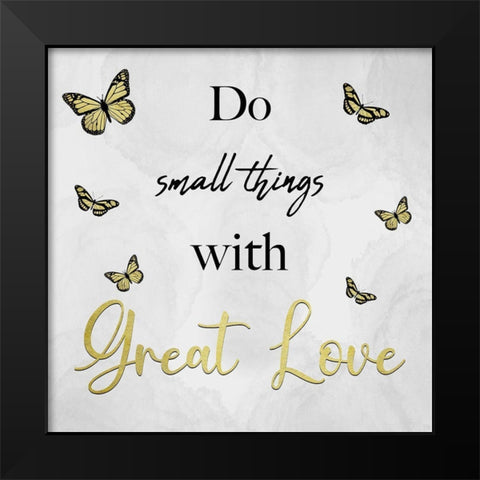 Small Things Great Love Black Modern Wood Framed Art Print by Prime, Marcus