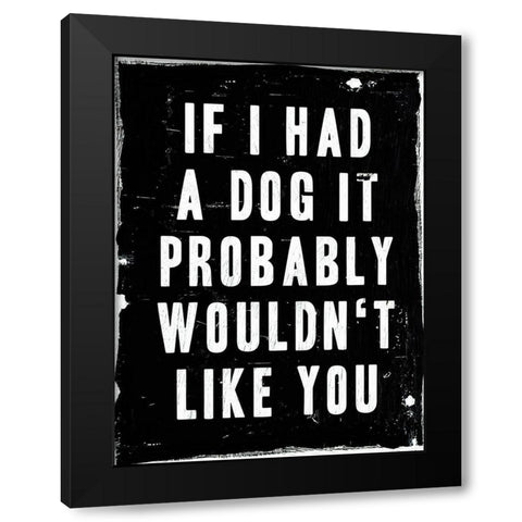 Dog Wouldnt Like You Black Modern Wood Framed Art Print by Villa, Milli