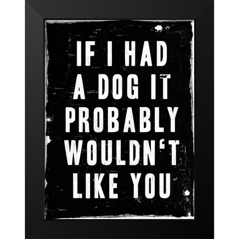 Dog Wouldnt Like You Black Modern Wood Framed Art Print by Villa, Milli