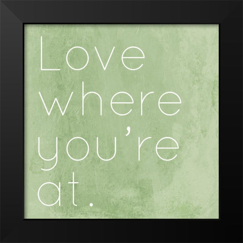 Love Where Youre At Black Modern Wood Framed Art Print by Villa, Mlli