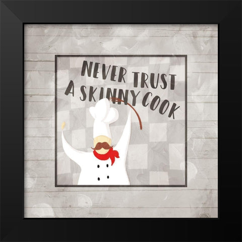 Never Trust A Skinny Cook Black Modern Wood Framed Art Print by Villa, Milli