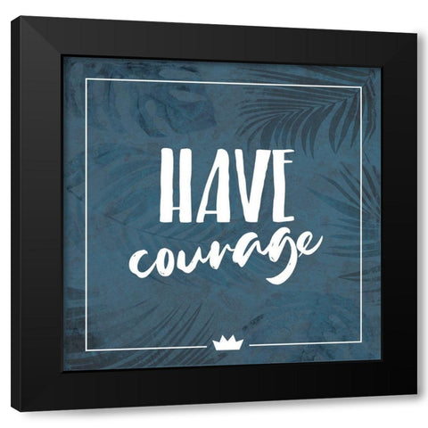 Have Courage Black Modern Wood Framed Art Print with Double Matting by Villa, Milli