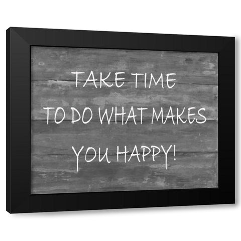 TakeTime To Do What Makes You Happy Black Modern Wood Framed Art Print with Double Matting by Haynes, Smith