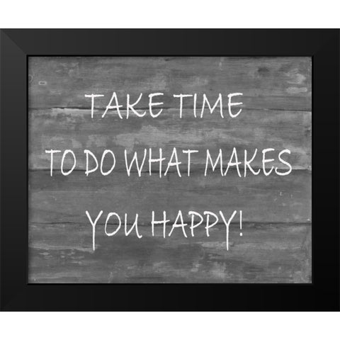 TakeTime To Do What Makes You Happy Black Modern Wood Framed Art Print by Haynes, Smith