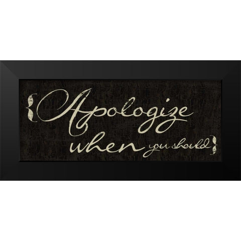 Apologize When You Should Black Modern Wood Framed Art Print by Greene, Taylor