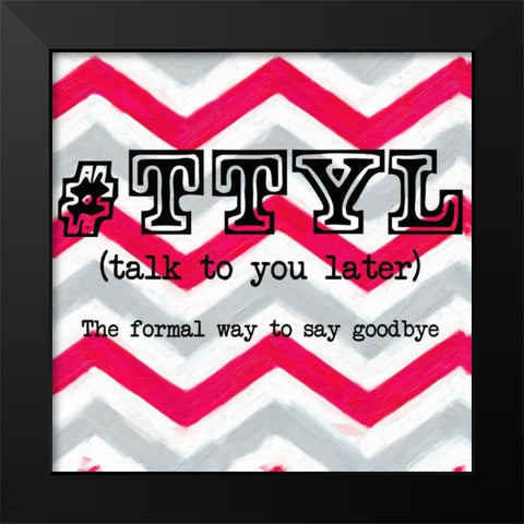 TTYL Black Modern Wood Framed Art Print by Greene, Taylor