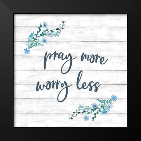 Pray More, Worry Less Black Modern Wood Framed Art Print by Knutsen, Conrad