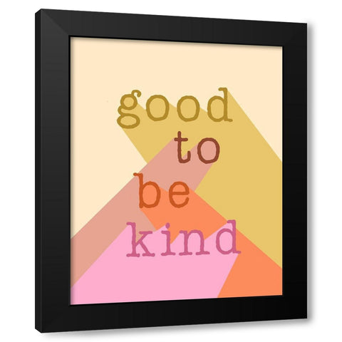 Good to be Kind Black Modern Wood Framed Art Print by Santiago, Daniela