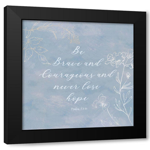 Be Brave and Courageous Black Modern Wood Framed Art Print with Double Matting by Jill, Susan