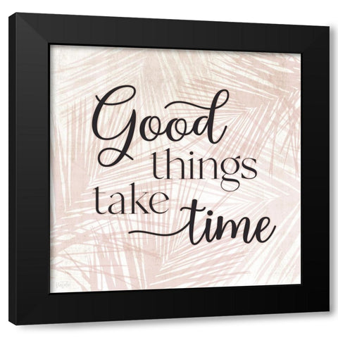 Good Things Take Time Black Modern Wood Framed Art Print by Carpentieri, Natalie