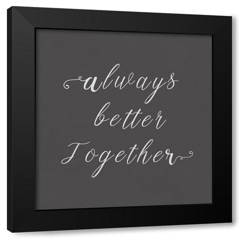 Always Better Together  Black Modern Wood Framed Art Print by PI Studio