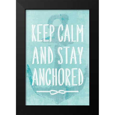 Keep Calm and Stay Anchored Black Modern Wood Framed Art Print by PI Galerie