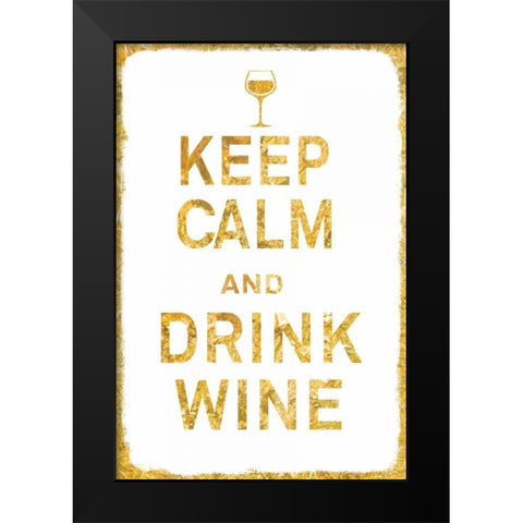 Keep Calm and Drink Wine Gold Black Modern Wood Framed Art Print by PI Studio