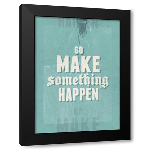Go Make Something Happen Black Modern Wood Framed Art Print with Double Matting by Beer, Hannes