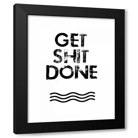 Get Shit Done Black Modern Wood Framed Art Print by Weiss, Jan