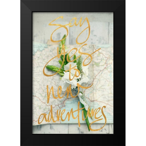 Say Yes To New Adventures Black Modern Wood Framed Art Print by Gardner, Sarah