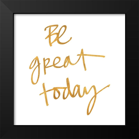 Be Great Today Black Modern Wood Framed Art Print by SD Graphics Studio