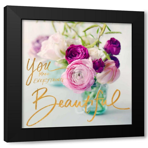 You Make Everything Beautiful Black Modern Wood Framed Art Print with Double Matting by Gardner, Sarah