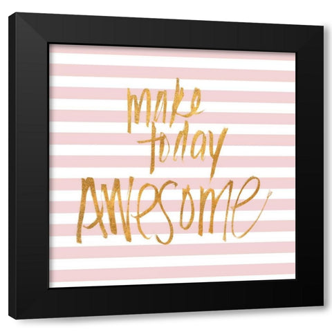Make Today Awesome on Pink Stripes Black Modern Wood Framed Art Print with Double Matting by SD Graphics Studio