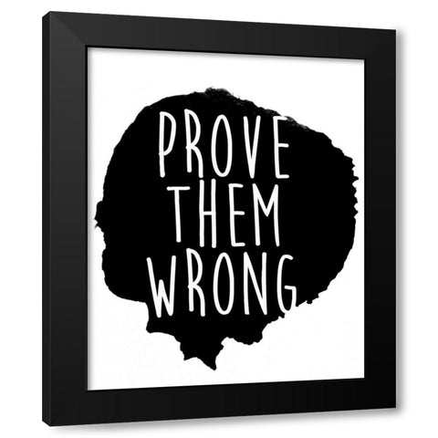 Prove them Wrong Black Modern Wood Framed Art Print by SD Graphics Studio