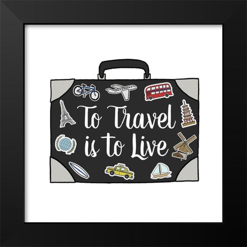 To Travel Is To Live Black Modern Wood Framed Art Print by Edwins, Hugo