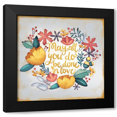 May All You Do be Done in Love Black Modern Wood Framed Art Print by Josefina