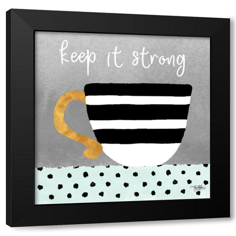 Keep it Strong Black Modern Wood Framed Art Print with Double Matting by Baker, Mary Beth