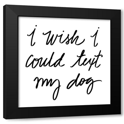 Text My Dog Black Modern Wood Framed Art Print by SD Graphics Studio
