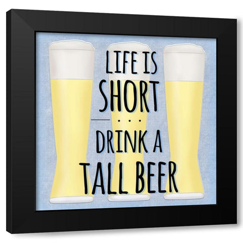Life Is Short Drink A Tall Beer Black Modern Wood Framed Art Print with Double Matting by SD Graphics Studio